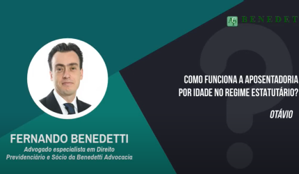 Como funciona a aposentadoria por idade no regime estatutário? Fernando Benedetti responde