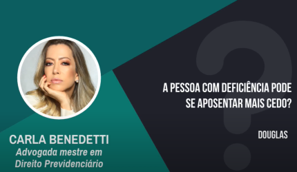 Pessoa com deficiência pode se aposentar mais cedo? Carla Benedetti responde